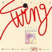 1991. G&eacute;rard Badini Super Swing Machine, Mister Swing Meets Claude Debussy, Mantra