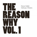 2013, Goran Kajfes Subtropic Arkestra, The Reason Why vol. 1