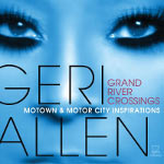 Geri Allen, Grand River Crossings: Motown & Motor City Inspirations, Motéma