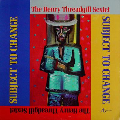1984. Henry Threadgill Sextet, Subject to Change, About Time
