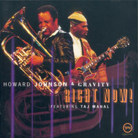 1996. Howard Johnson & Gravity, feat. Taj Mahal, Right-Now! 1996. Howard Johnson & Gravity, feat. Taj Mahal, Right-Now!
