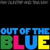 2008. Ray Guntrip and Tina May, Out of the Blue, Rayguntripmusic.com