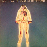 1971-72. Weather Report, I Sing the Body Electric