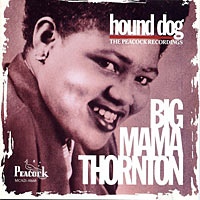 1952-57. Big Mama Thornton, Hound Dog, The Peacock Recordings, MCA 1952-57. Big Mama Thornton, Hound Dog, The Peacock Recordings, MCA