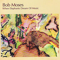 1982. Bob Moses, When Elephants Dream of Music 1982. Bob Moses, When Elephants Dream of Music