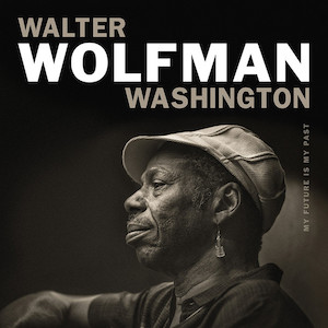 2018. Walter Wolfman Washington, My Future Is My Past, Anti