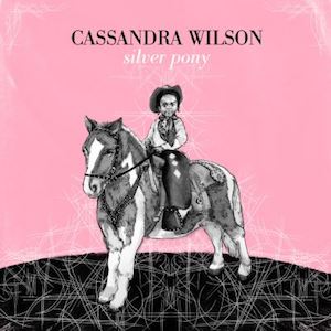 2009. Cassandra Wilson, Silver Pony, Blue Note